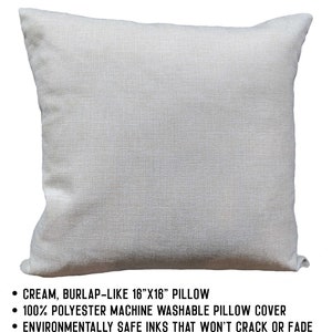 May include: Cream colored 16" x 16" burlap-like pillow cover. Made from 100% polyester and machine washable.  The pillow cover is printed with environmentally safe inks that won't crack or fade.