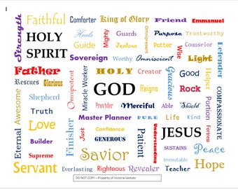 May include: A word cloud with the word "GOD" in the center, surrounded by words describing God's attributes, such as "Holy Spirit", "Father", "Love", "Savior", "Righteous", "Merciful", "King of Glory", "Friend", "Emmanuel", "Trustworthy", "Counselor", "Light", "Good", "Rock", "Shield", "Kind", "Jesus", "Sustains", "Immutable", "Teacher", "Hope", "Peace", "Fortress", "Portion", "Helper", "Defender", "Compassionate", "Eternal", "Awesome", "Shepherd", "Truth", "Builder", "Supreme", "Servant", "Everlasting", "Revealer", "Just", "Finisher", "Omnipotent", "Miracle Worker", "Sovereign", "Worthy", "Omniscient", "Creator", "Reigns", "Provider", "Master Planner", "Pure", "Confidence", "Generous", "Patient", "Understanding".