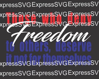 Those Who Deny Freedom Deserve it Not for Themselves svg, cutfile