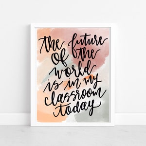 DIGITAL DOWNLOAD / The Future of the World is in my Classroom Today / Classroom Decor