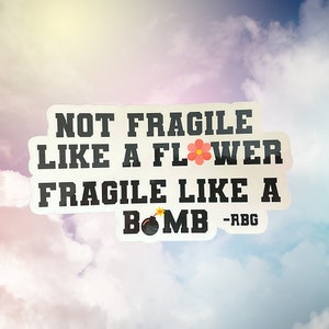 Not fragile like a flower, fragile like a bomb. - Ruth Bader Ginsburg feminist Sticker