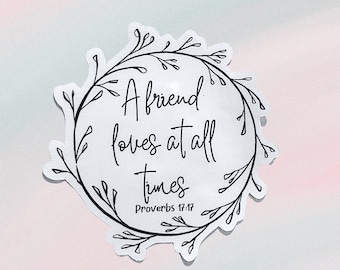 A friend loves at all time Sticker | Waterproof Sticker | Christian Sticker | Bible Verse | Faith Based Gift | Proverbs 17:17 | Gift for her
