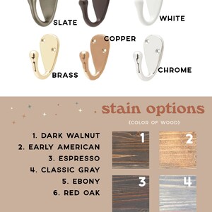 May include: A chart showing different hook finishes and wood stain options. The hook finishes include slate, black, white, copper, brass, and chrome. The wood stain options include dark walnut, early american, espresso, classic gray, ebony, and red oak.