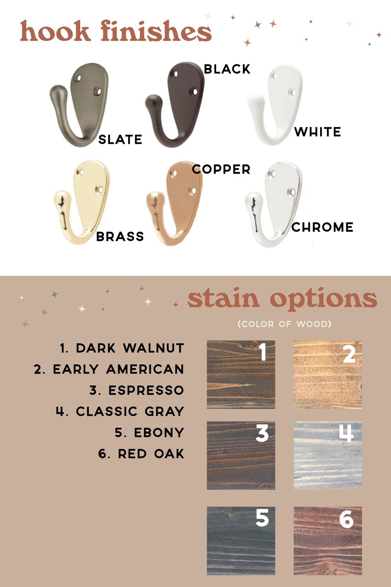 May include: A chart showing different hook finishes and wood stain options. The hook finishes include slate, black, white, copper, brass, and chrome. The wood stain options include dark walnut, early american, espresso, classic gray, ebony, and red oak.