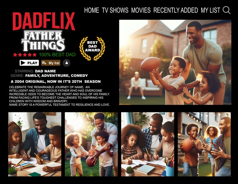 May include: A movie poster for a film called "Father Things" with a five-star rating and the text "100% Best Dad". The poster features a black and white image of a father and his children playing in a backyard. The poster also includes the text "A 2004 Original, Now in it's 20th Season".