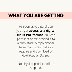 May include: Text on a pink background that reads "WHAT YOU ARE GETTING".  The text below explains that upon purchase, you will receive access to a digital file in PDF format. You can print it at home or send it to a copy store. You can choose from three sizes and download or download all three sizes. The text concludes by stating that no physical product will be shipped.