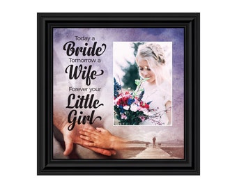 Today a Bride, Tomorrow a Wife, Forever Your Little Girl, Father of the Bride Gift, Wedding Frame
