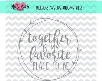 Together is my Favorite Place to be Design, cut file, cricut, svg, png, jpg, printable, cricut cut files