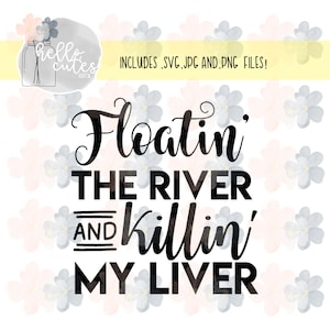 May include: Black and white text graphic design with a floral background. The text reads "Floatin' The River And Killin' My Liver".
