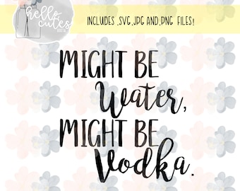 Might Be Water Might Be Vodka Svg Drink Svg Funny Svg Etsy