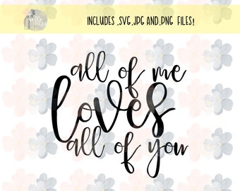 All of Me Loves All of You Design, taglia file, svg, png, jpg, cricut, calligrafia, sceneggiatura, carina, file tagliati cricut, San Valentino
