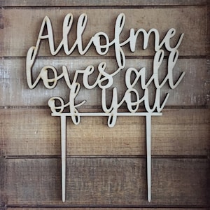 All of Me Loves All of You Wedding Cake Topper - All of You Cake Topper - Wedding Cake Decoration - Laser Cut Wood Unpainted Cake Topper