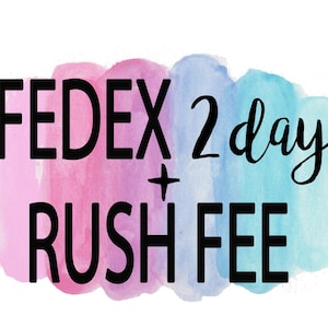May include: Text on a white background with a watercolor wash of pink, blue, and teal. The text reads "FEDEX 2 day + RUSH FEE" in a mix of bold and script fonts.