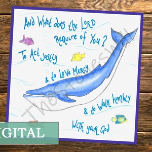 May include: A digital art print featuring a blue whale illustration with the text "And What does the LORD Require of You? To Act Justly & to Love MERCY & to Walk humbly With your God." Includes colorful fish.