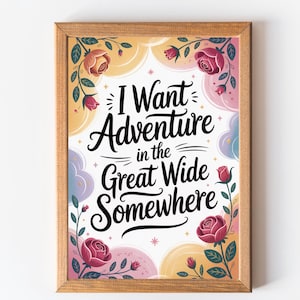 May include: A framed art print with the quote "I Want Adventure in the Great Wide Somewhere" in black script. The print is decorated with roses and floral elements in shades of pink, red, and yellow, set against a white background.