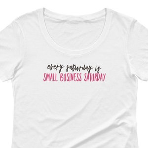 Every Saturday is Small Business ,Saturday, Entrepreneur, Side Hustle, Girl Boss, Ladies&#39; Scoopneck T-Shirt