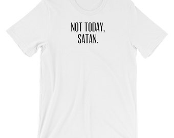 Not Today, Satan, statement, attitude, not bothered by the BS of life, getting on nerves folks, Unisex T-Shirt