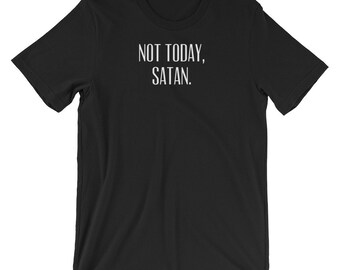 Not Today, Satan, statement, attitude, not bothered by the BS of life, getting on nerves folks, short-Sleeve Unisex T-Shirt