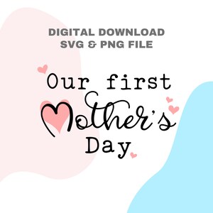 Mother&#39;s Day SVG,  Mother,  Our first Mother&#39;s Day SVG, Mum, Mom, Mam, Cricut cutting file, Silhouette cutting file, SVG,
