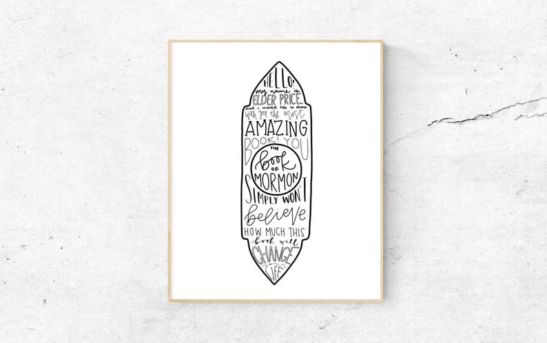 May include: Black and white illustration of a book with the text "Hello my name is Elder Price with the most AMAZING book you'll ever read: The Book of Mormon. Simply won't believe how much this book will change your life."