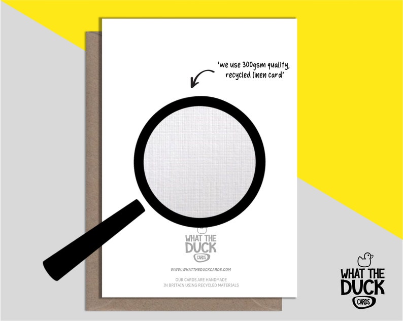 May include: A white card with a black magnifying glass illustration. The text "we use 300gsm quality, recycled linen card" is written on the card. The text "WHAT THE DUCK CARDS" is written in black on a white background with a yellow rubber duck illustration.
