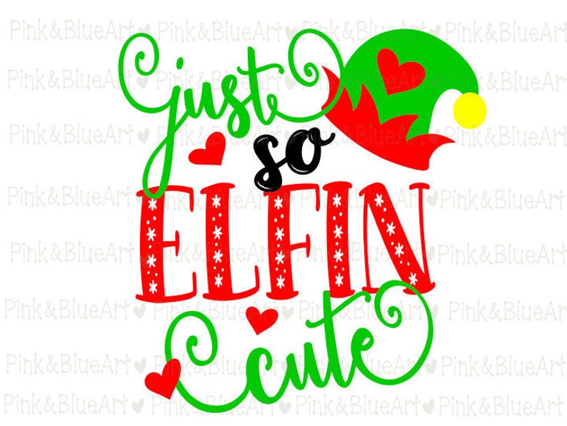 Just So Elfin Cute Svg Files Silhouette Cameo Svg For Cricut And Vinyl File Cutting Digital Cuts File Dxf Png Pdf Eps