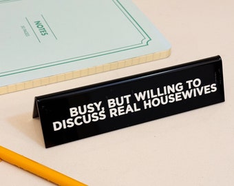Desk Sign - Busy, But Willing To Discuss Real Housewives