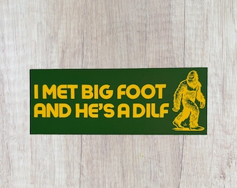 I Met Big Foot and He's A DILF Bumper Sticker
