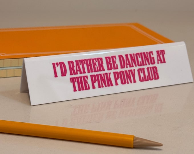 Desk Sign - I'd Rather Be Dancing At The Pink Pony Club