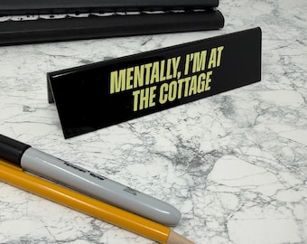 Desk Sign - Mentally, I'm at the Cottage