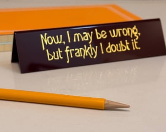 Jessica Fletcher Desk Sign - Now I May Be Wrong, But Frankly I Doubt It