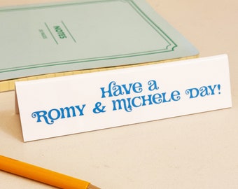 Desk Sign - Have A Romy And Michele Day!