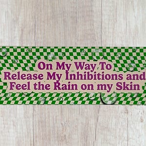 On My Way To Release My Inhibitions and Feel The Rain on my Skin Bumper Sticker