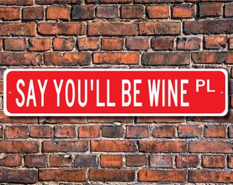 Say You'll Be Wine Sign, Wine Decor, Wine Lover Gift, Wine Souvenir, Wine Enthusiast, Wine Sign, Custom Street Sign, Quality Metal Sign