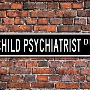 Child Psychiatrist, Child Psychiatrist Gift,  Child Psychiatrist sign, Child Psychiatrist decor, Custom Street Sign, Quality Metal Sign