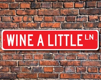 Wine A Little Wine Sign, Wine Decor, Wine Lover Gift, Wine Souvenir, Wine Enthusiast, Wine Sign, Custom Street Sign, Quality Metal Sign