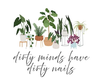 Dirty Minds Have Dirty Nails Sassy Plant Lover Graphic .png .jpg .svg Digital File Gift Gardening Garden Nature