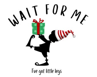 Wait for Me I Have Little Legs Santa Christmas Elf Digital File Design .png .jpg .svg Gift