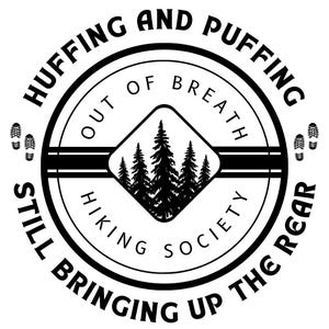 May include: Black and white circular design with the text "Huffing and Puffing Still Bringing Up The Rear Hiking Society." The design includes a diamond shape with pine trees and footprints.
