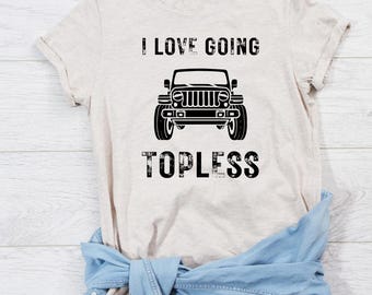 I Love Going Topless Jeep 4 Wheel Drive Rock Climbing Mud Bogging Digital File PNG SVG JPG Gift Tshirt