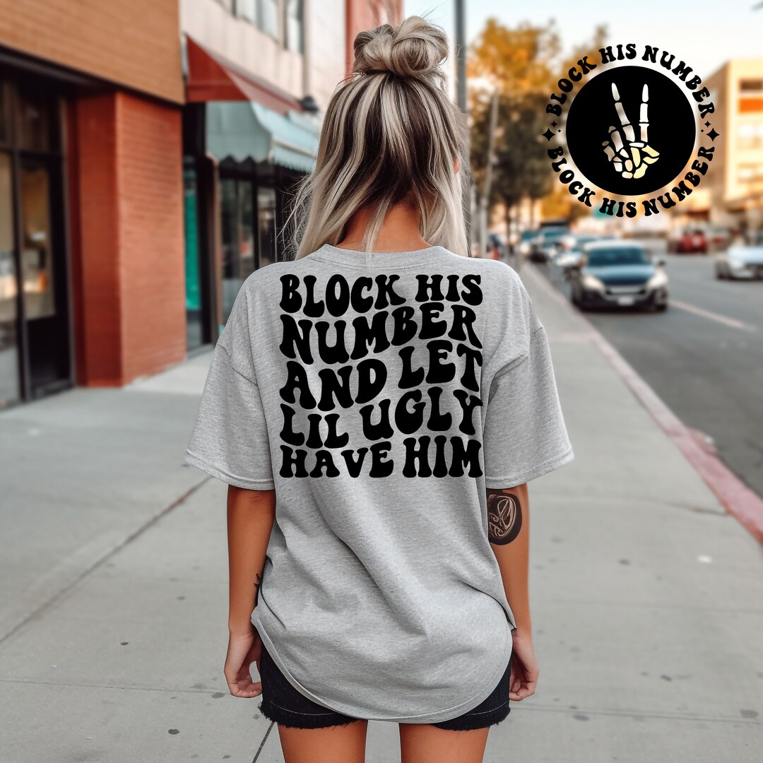 Block His Number & Let Lil Ugly Have Him Tee - Etsy