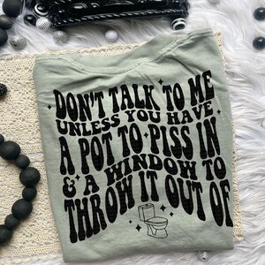 Don't Talk To Me Unless You Have A Pot To Piss In Tee