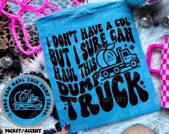 I Don't Have A CDL But I Sure Can Haul This Dump Truck Tee