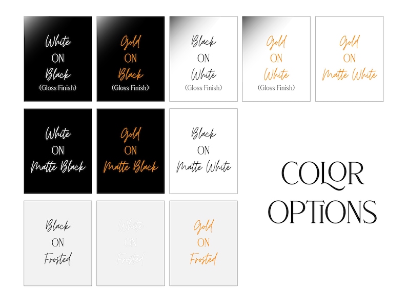 May include: A colour options chart displaying various text and background combinations including White on Black, Gold on Black, Black on White, Gold on White, Gold on Matte White, White on Matte Black, Gold on Matte Black, Black on Matte White, Black on Frosted, and Gold on Frosted. The text Colour Options is displayed in large black font.