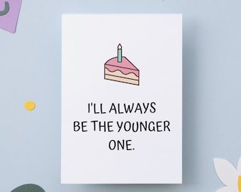 Funny Birthday Card, birthday card for friends, best friend birthday gift, I'll always be the younger one card, 5x7 folded card