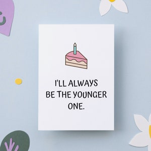 Funny Birthday Card, birthday card for friends, best friend birthday gift, I'll always be the younger one card, 5x7 folded card