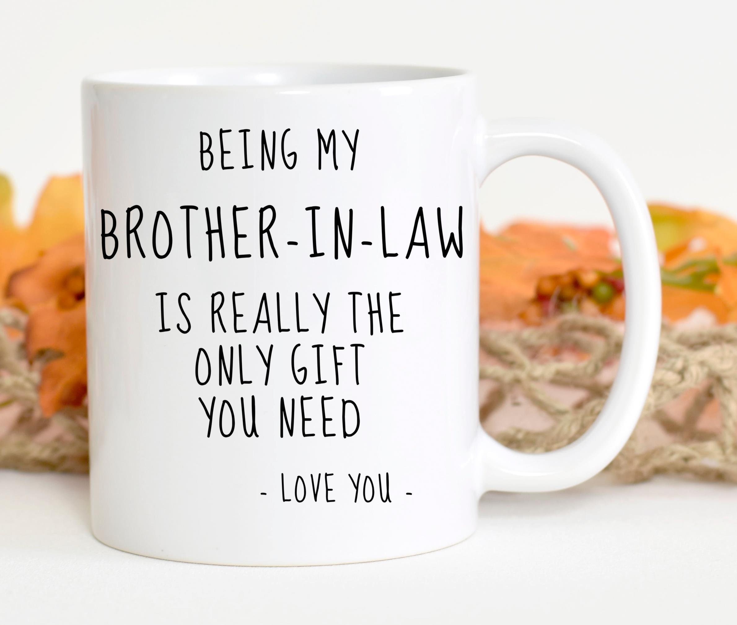 Being my Brother-in-law Is Really The Only Gift You Need Mug, Brother-in-law Gifts, Funny Brother-in-law Mugs, Best Gift For Brother-in-law