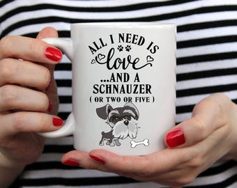 Schnauzer Mug - All I Need is Love and a Schnauzer