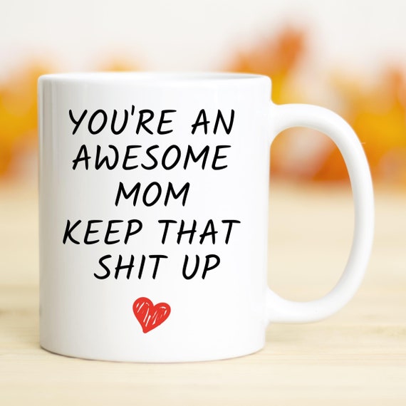 You're an Awesome Mom Keep That Shit up Mug, Mom Gifts, Funny Mom Mugs,  Best Gift for Mom, Mother's Day Gift, Mother's Day Mug 