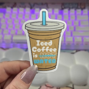 Iced Coffee is Not Water Sticker, Iced Coffee Sticker, Funny Coffee Sticker, Iced Coffee Lover Gift, Cute Sticker for Water Bottles